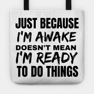 Just because i'm awake doesn't mean i'm ready to do things. Tote