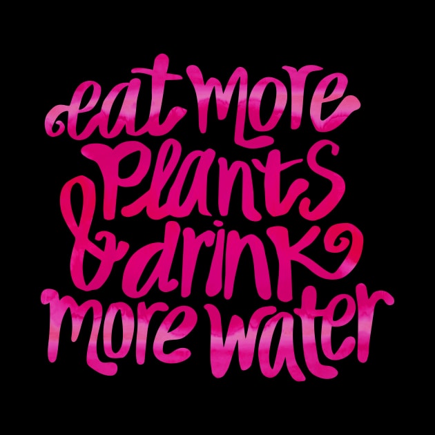 Eat more plants & drink more water! by annacush