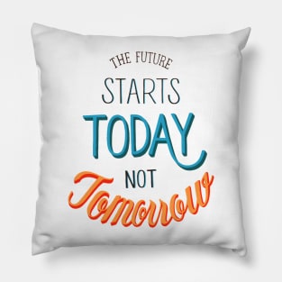 The Future Starts Today Not Tomorrow Pillow