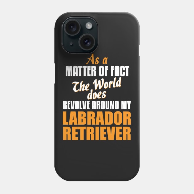 Actually World Revolves Around My Labrador Retriever Phone Case by A Magical Mess