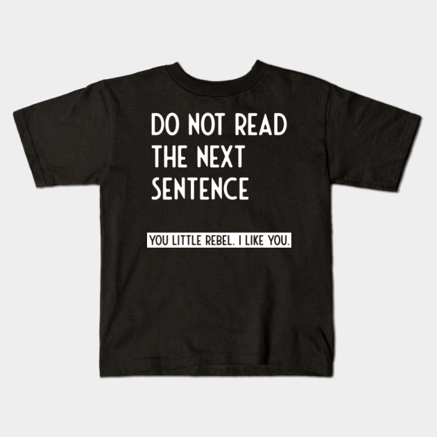 do not read the next sentence you little rebbel - Funny Sayings - Kids T-Shirt | TeePublic do not read the next sentence you little rebbel - Funny Sayings - Kids T-Shirt | TeePublic