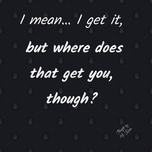 Where Does That Get You by Thoughts by Ms. Renee