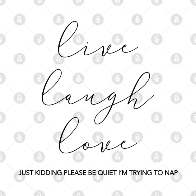 Live Laugh Love (Just Kidding) by juniperandspruce