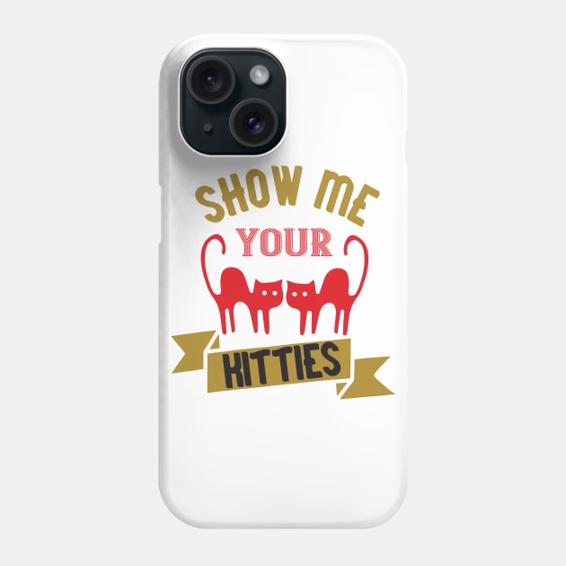 Show Me Your Kitties Phone Case by APuzzleOfTShirts