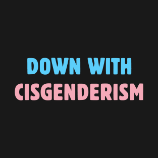 Down With Cisgenderism T-Shirt