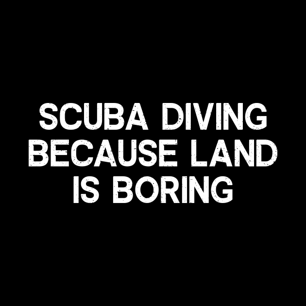 Scuba Diving Because Land is Boring by trendynoize