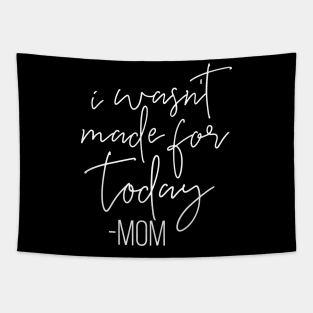 I Wasnt Made For Today Mom Mothers Day Gift Tapestry