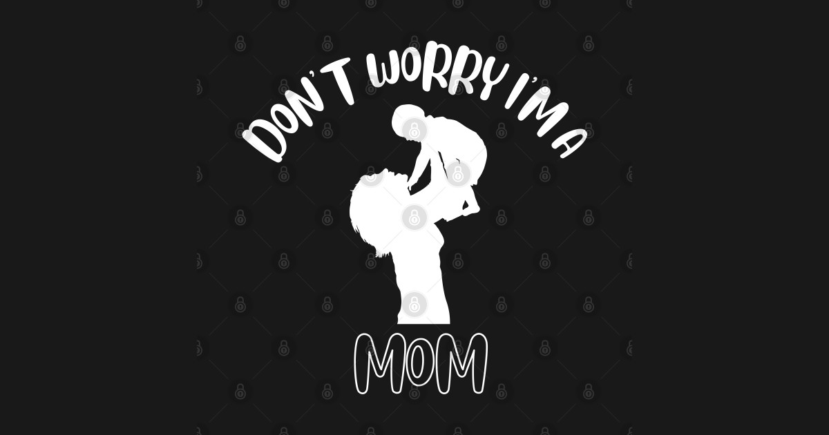 Don't Worry I'm A Mom Dont Worry TShirt TeePublic