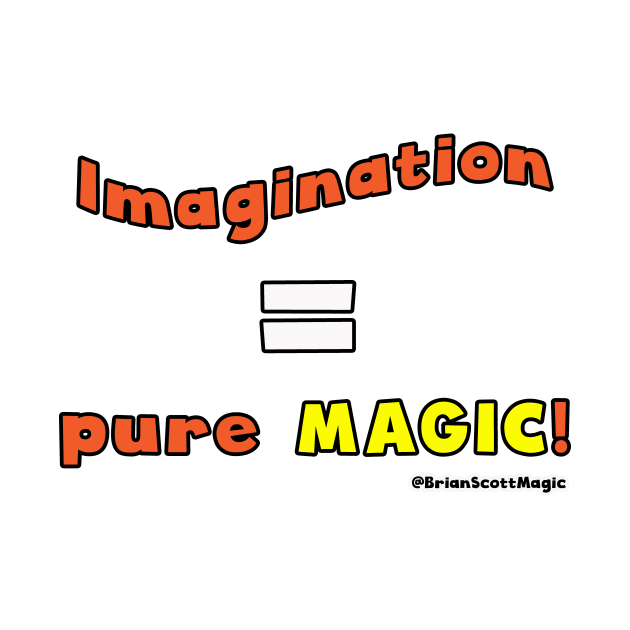 Imagination equals pure Magic! by Brian Scott Magic