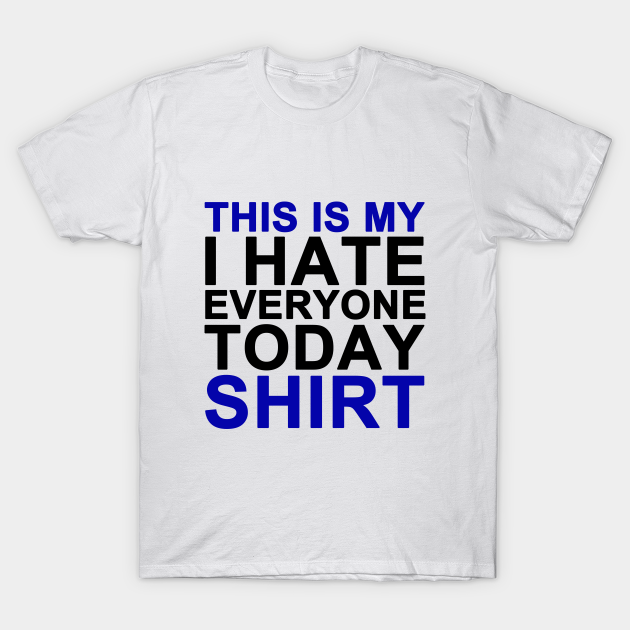 This is i hate everyone today shirt Statement - Hate Everyone - |