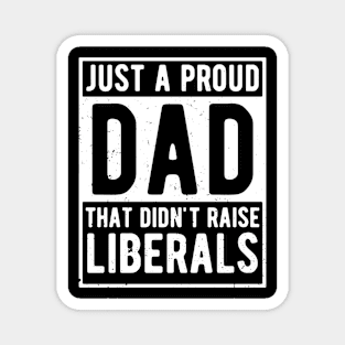 Just A Proud Dad That Didn't Raise Liberals Father's Day Magnet