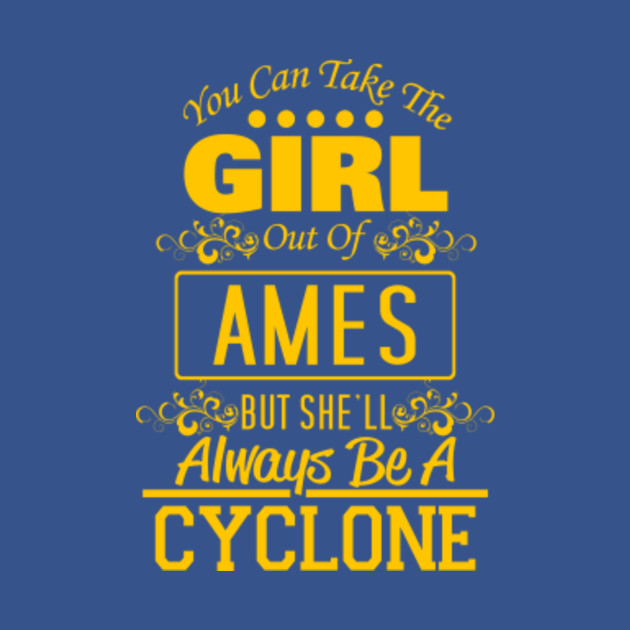 Disover You Can Take The Girl Out Of Ames, But She'll Always Be A Cyclone - Iowa State Cyclones - T-Shirt