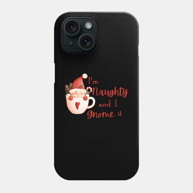 I'm Naughty and I Gnome It Phone Case by WonkeyCreations