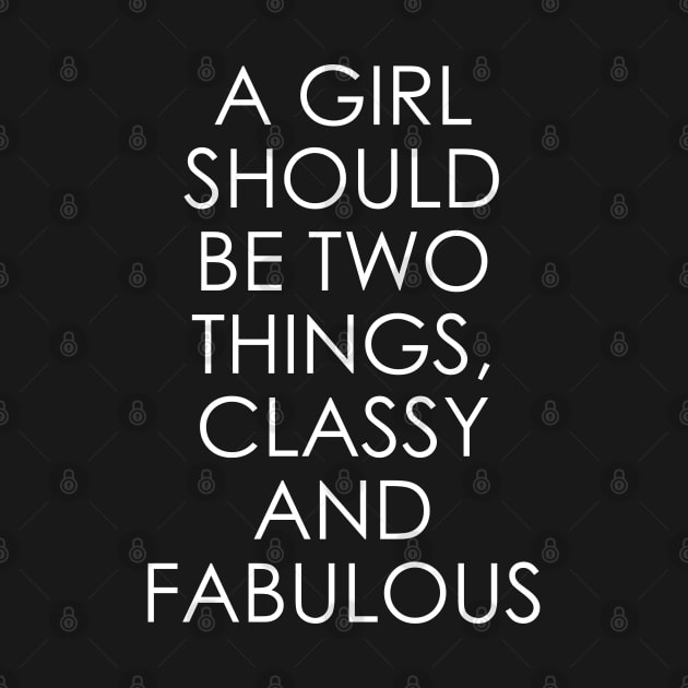 A Girl Should Be Two Things Classy and Fabulous by Oyeplot