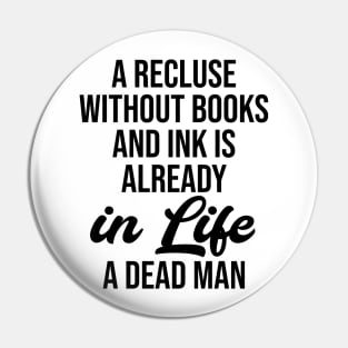 A recluse without books and ink is already in life a dead man Pin