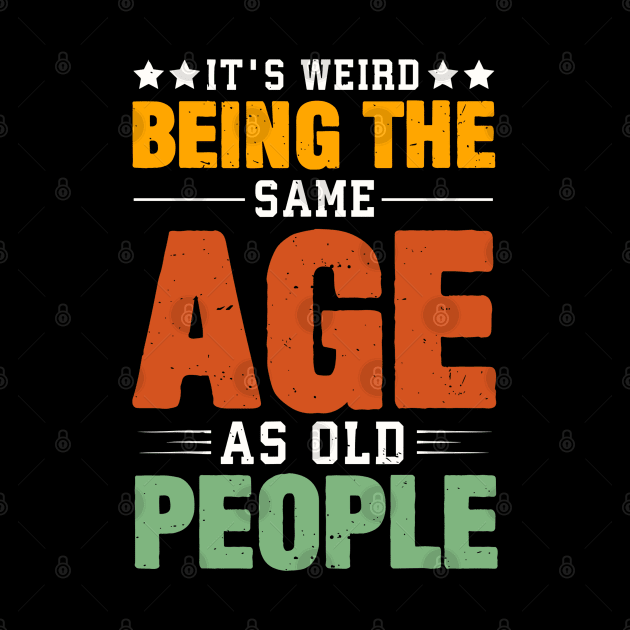 Retro It's Weird Being The Same Age As Old People Sarcastic by rhazi mode plagget