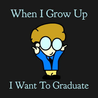 When I Grow Up I want To Graduate T-Shirt