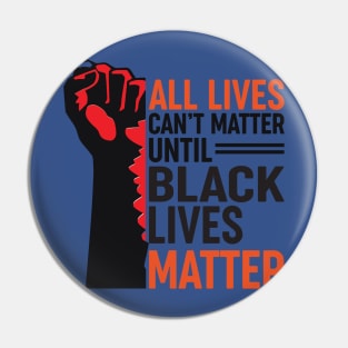 All Lives Can’t Matter Until Black Lives Matter 1 Pin