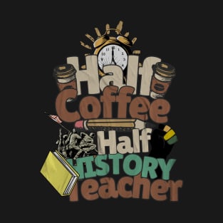 Half Coffee Half  History Teacher t-shirt T-Shirt