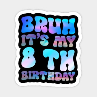 Bruh It's My 8th Birthday 8th Year Old 8yr Birthday Magnet