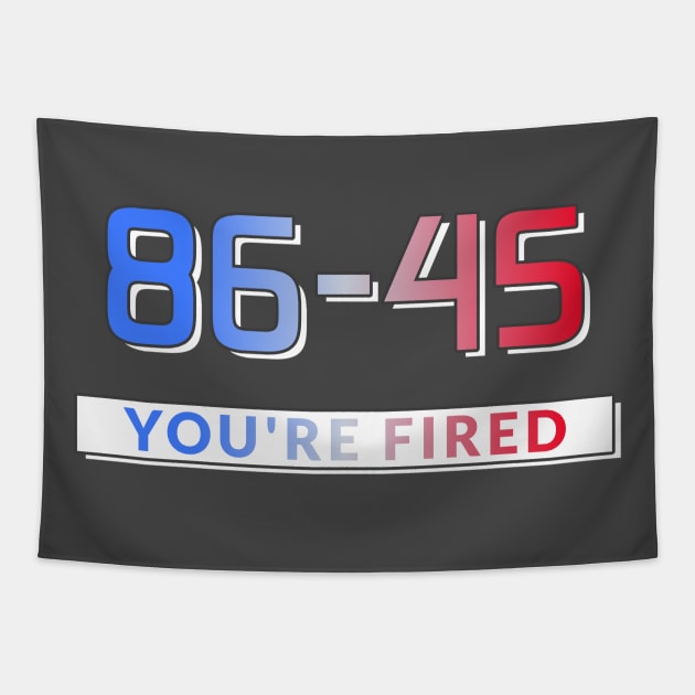 86-45 You're Fired Anti-Trump Election 2020 Tapestry by Lone Wolf Works
