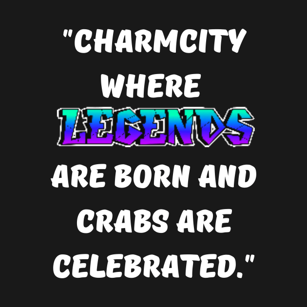 CHARM CITY- WHERE LEGENDS ARE BORN AND CRABS ARE CELEBRATED DESIGN by The C.O.B. Store