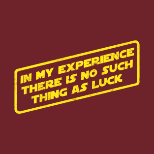 In My Experience There's No Such Thing As Luck T-Shirt