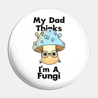 My Dad Thinks I'm a Fungi Pin