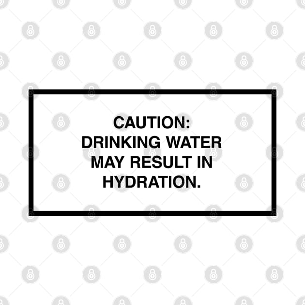 Caution: Drinking water may result in hydration. by lumographica