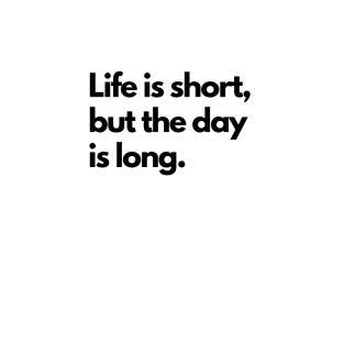 Life is short, but the day is long. - black T-Shirt