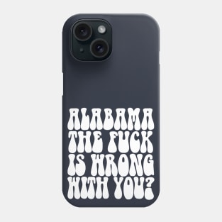 Alabama The F*ck Is Wrong With You? Phone Case