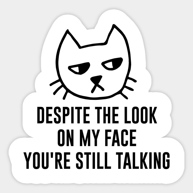 Despite The Look On My Face You Re Still Talking Funny Cat Owner