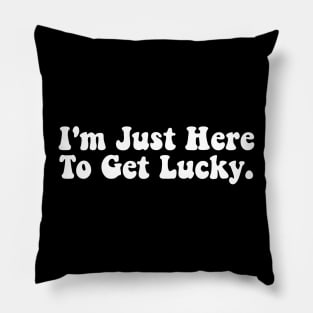 I'm Just Here To Get Lucky Funny St. Patrick's Day Pillow