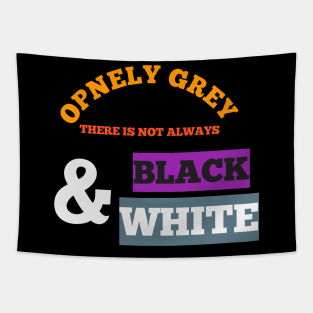 OPENLY GREY DERE IS NOT ALWAYS BLACK AND WHITE NEE T-SHIRT Tapestry