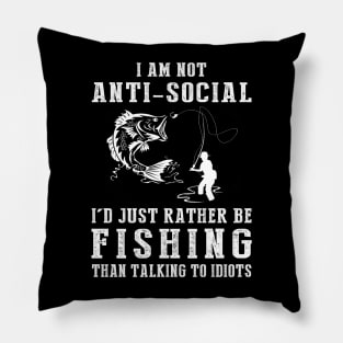 i am not anti social i'd just rather be fishing than talking to idiots Pillow