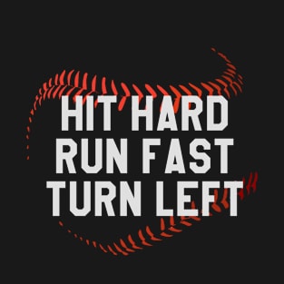 Hit Hard Run Fast Turn Left Funny Baseball Player and Fans T-Shirt