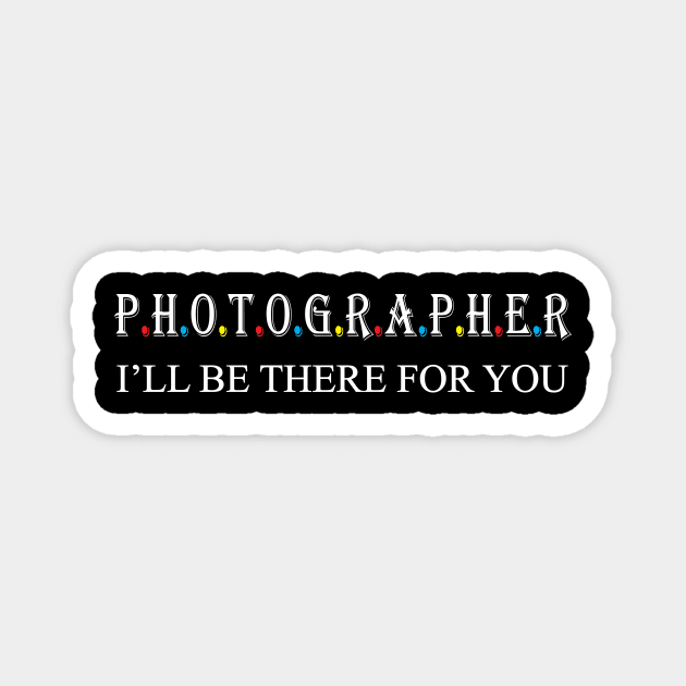 Photographer i will be there for you Magnet by Work Memes