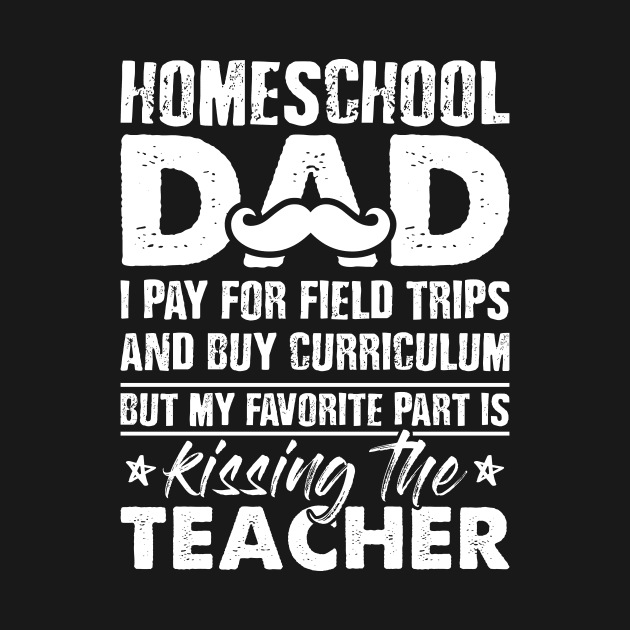 Home School Dad Teacher Homeschool Dad I Pay For Field Trips by celeryprint