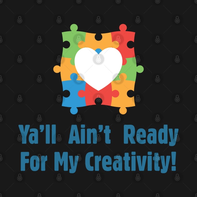 Ya'll Ain't Ready For My Creativity - Autism Awareness by On The Avenue