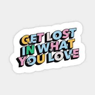 Get lost in what you love - Positive Vibes Motivation Quote Magnet