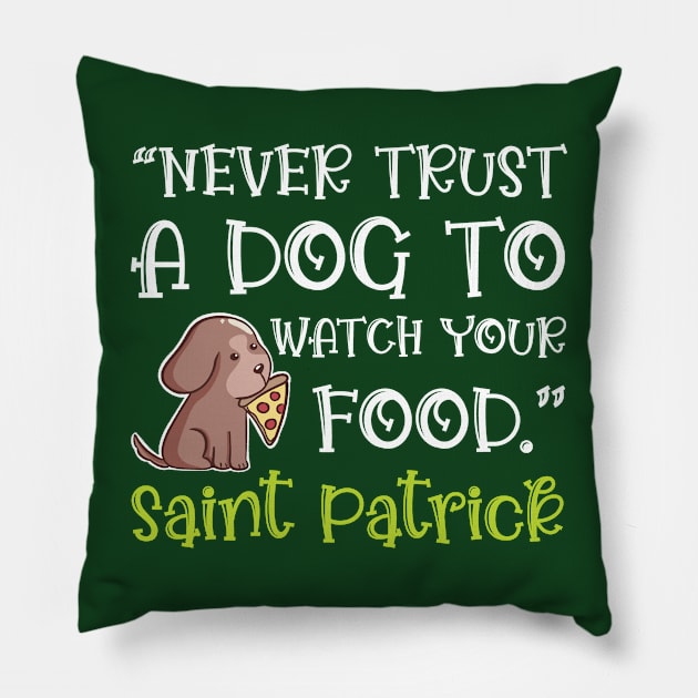 Funny St. Patrick Quote Never Trust a Dog to Guard Your Food Pillow by Sunburst Designs