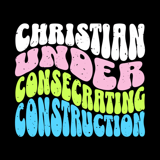 Christian Under Consecrating Construction - Colorful Unisex Christian Cotton T-Shirt, Fun Retro Imagery, Trendy Spiritual Shirt, Christian Apparel, Comy, Soft by Yendarg Productions