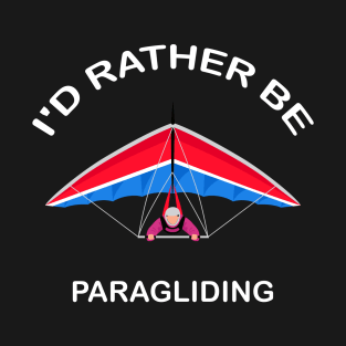 Id rather be Paragliding T-Shirt - Cool Funny Nerdy Hang Paragliding Paraglider Instructor Humour Statement Graphic Image Quote Tee Shirt Gift T-Shirt