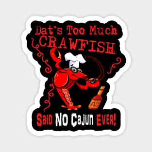 Dat's Too Much Crawfish Said No Cajun Ever! Magnet