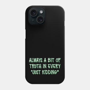 Always A Bit Of Truth In Every Just Kidding Phone Case