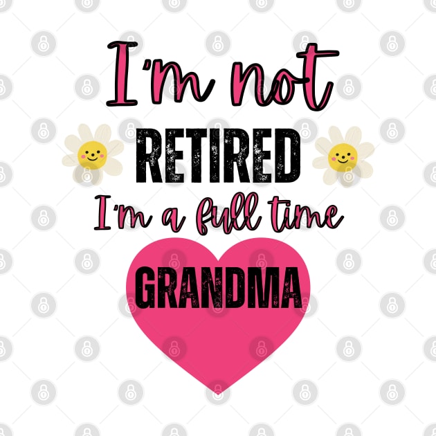 I'm not retired I'm a full time grandma by Rubi16