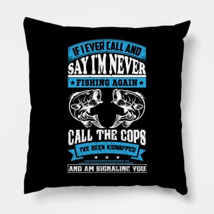 if i ever call and say i'm never fishing again call the cops Pillow