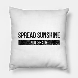 Spread Sunshine Not Shade - Motivational Words Pillow