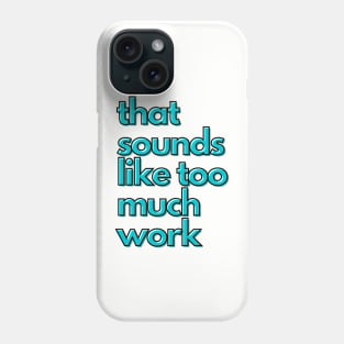 That Sounds Like Too Much Work - Aqua Blocky Font Phone Case