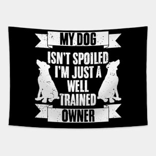 My Dog Isn't Spoiled I'm Just Well Trained Awesome Dog Owner Tapestry